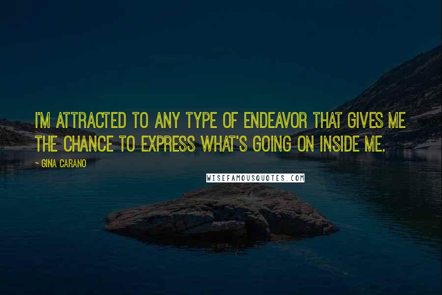 Gina Carano Quotes: I'm attracted to any type of endeavor that gives me the chance to express what's going on inside me.