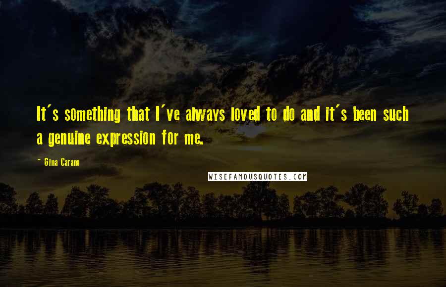 Gina Carano Quotes: It's something that I've always loved to do and it's been such a genuine expression for me.