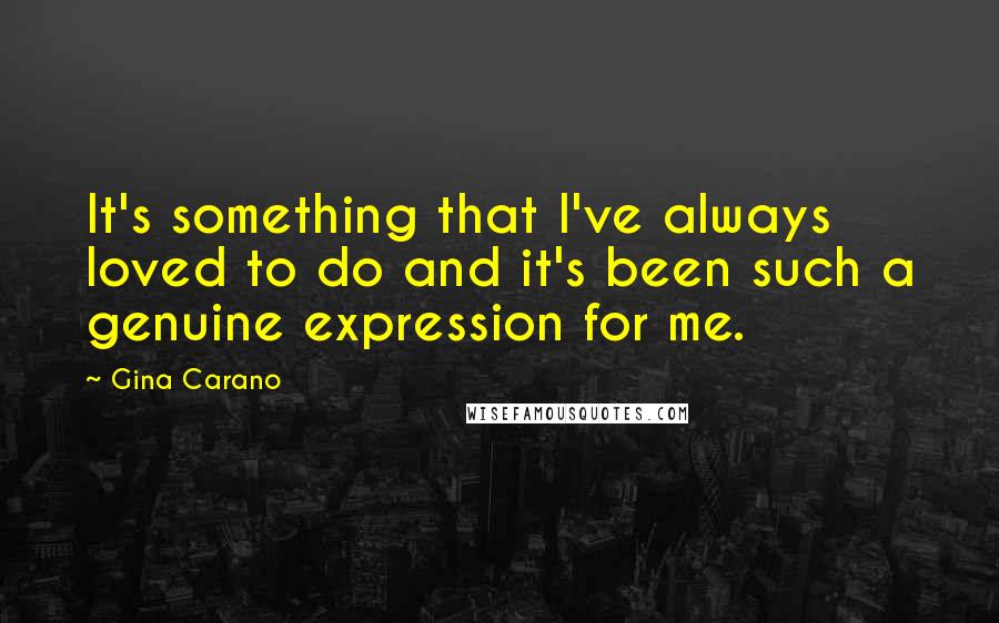 Gina Carano Quotes: It's something that I've always loved to do and it's been such a genuine expression for me.