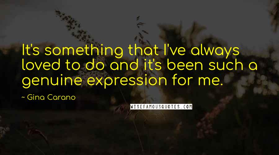 Gina Carano Quotes: It's something that I've always loved to do and it's been such a genuine expression for me.
