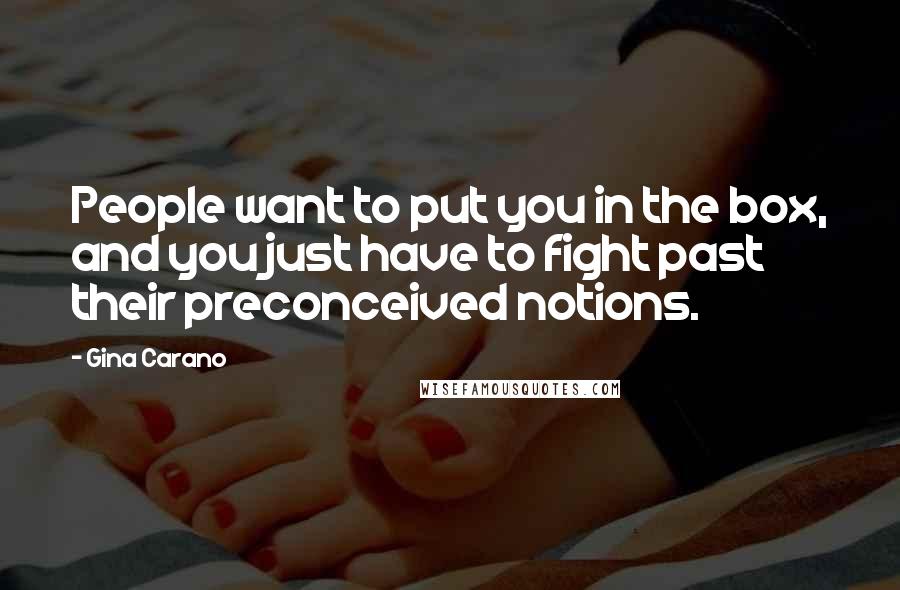 Gina Carano Quotes: People want to put you in the box, and you just have to fight past their preconceived notions.