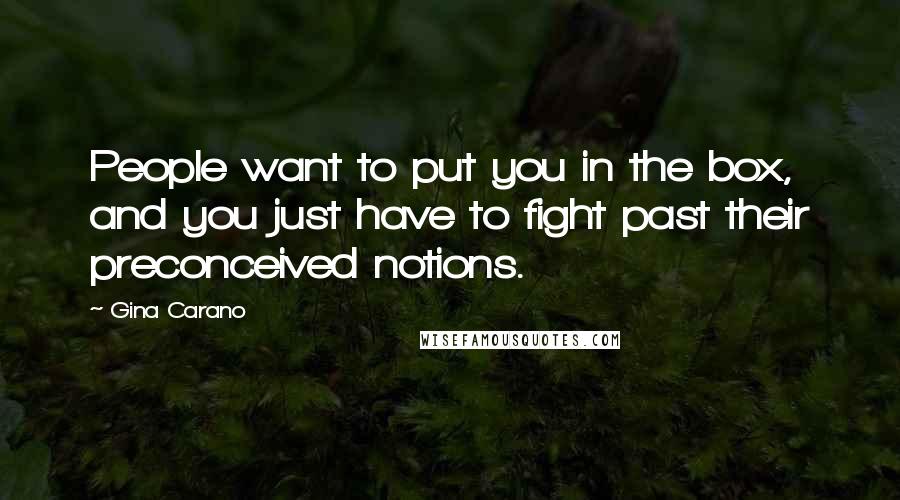Gina Carano Quotes: People want to put you in the box, and you just have to fight past their preconceived notions.