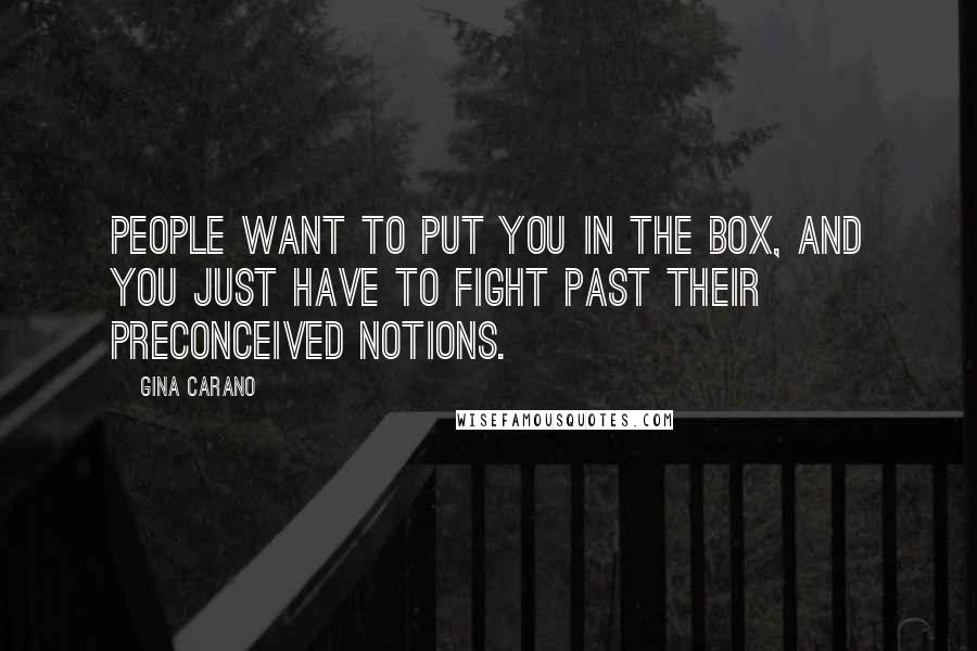 Gina Carano Quotes: People want to put you in the box, and you just have to fight past their preconceived notions.