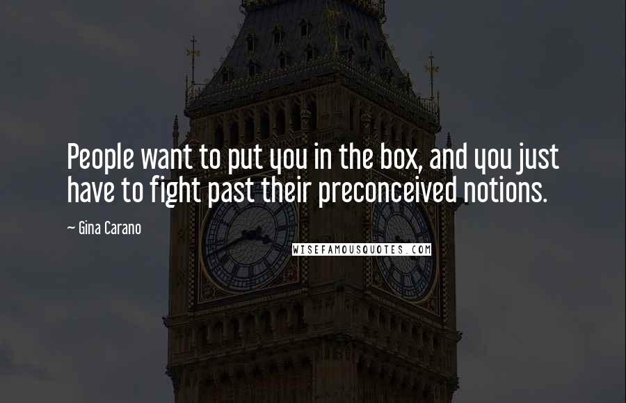 Gina Carano Quotes: People want to put you in the box, and you just have to fight past their preconceived notions.