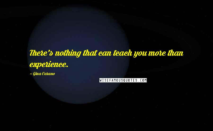 Gina Carano Quotes: There's nothing that can teach you more than experience.