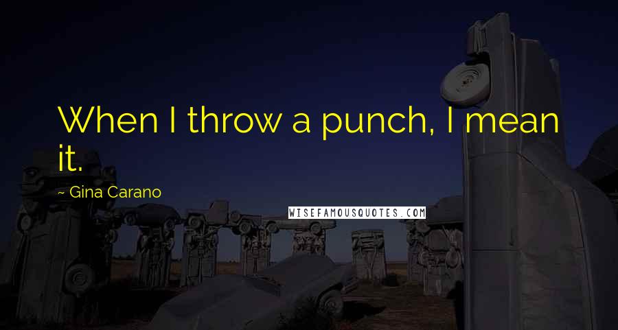 Gina Carano Quotes: When I throw a punch, I mean it.