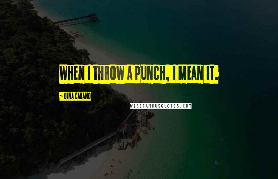 Gina Carano Quotes: When I throw a punch, I mean it.