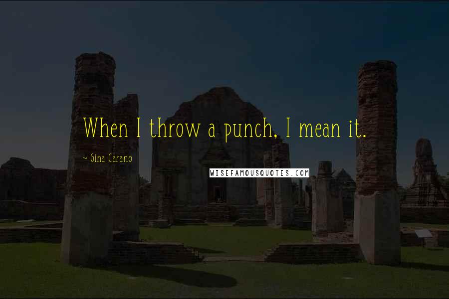 Gina Carano Quotes: When I throw a punch, I mean it.