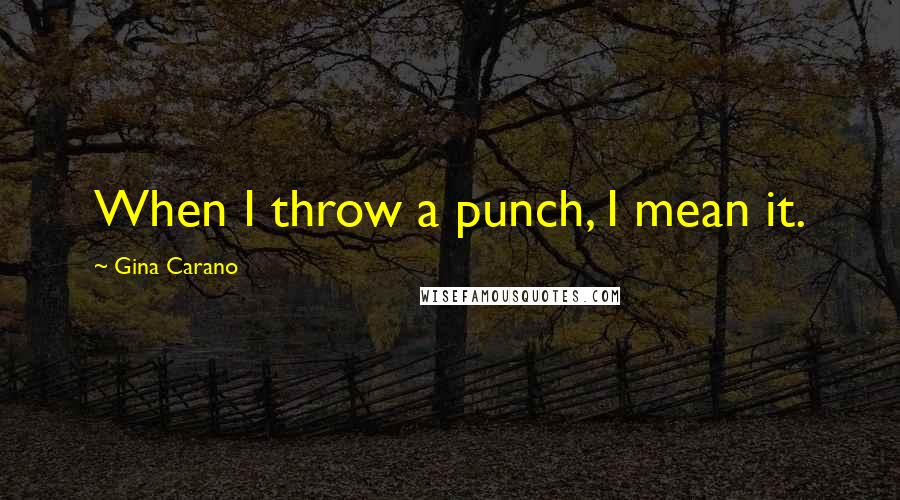 Gina Carano Quotes: When I throw a punch, I mean it.