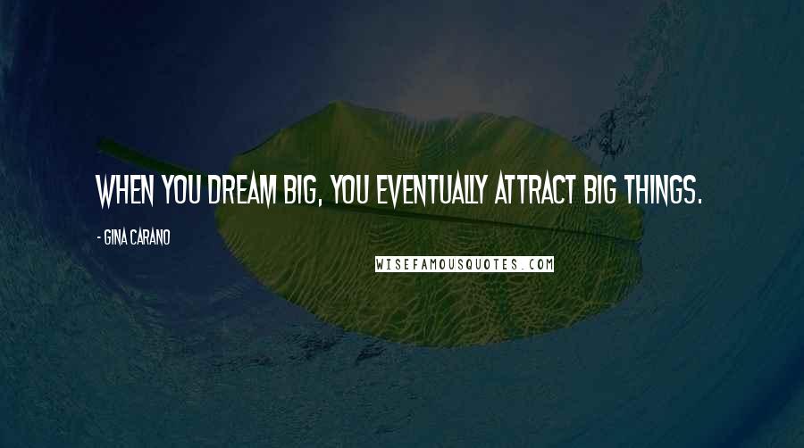 Gina Carano Quotes: When you dream big, you eventually attract big things.