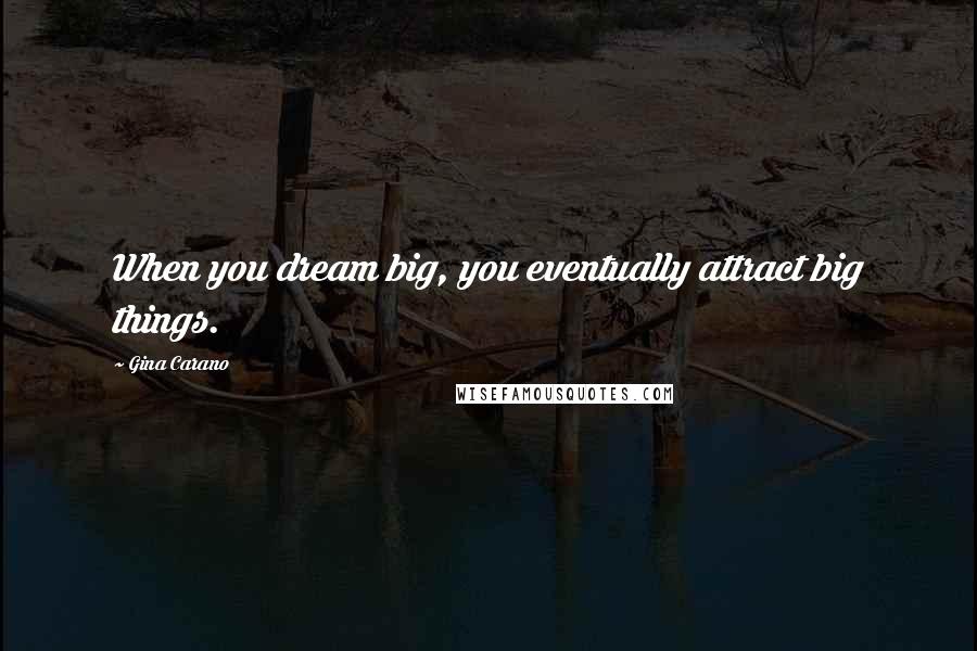 Gina Carano Quotes: When you dream big, you eventually attract big things.