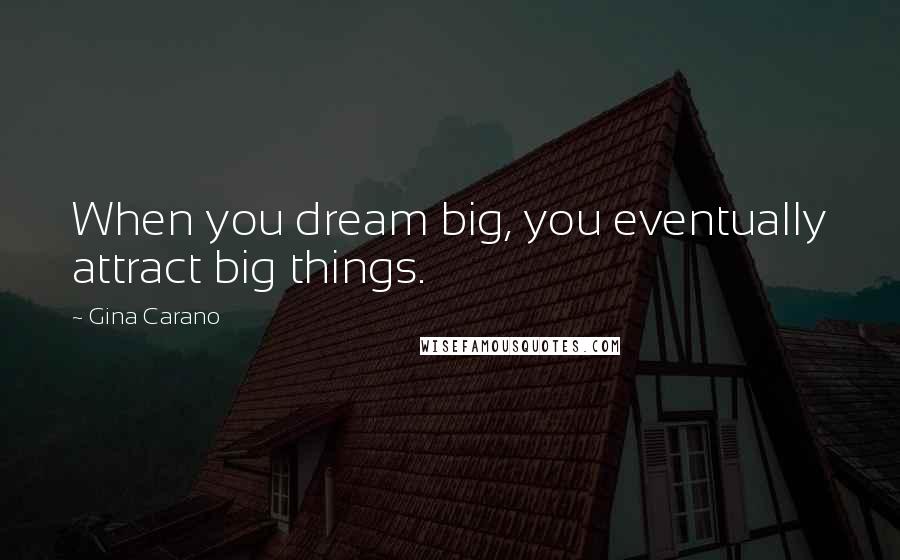 Gina Carano Quotes: When you dream big, you eventually attract big things.