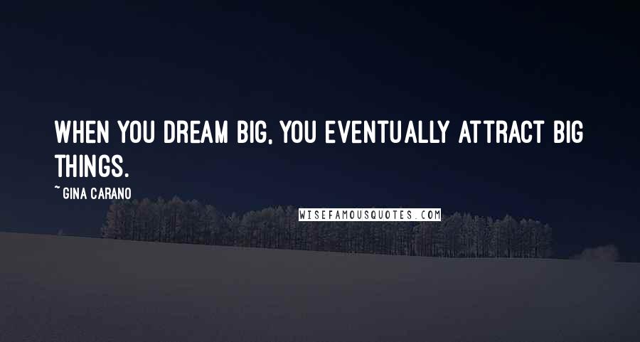 Gina Carano Quotes: When you dream big, you eventually attract big things.