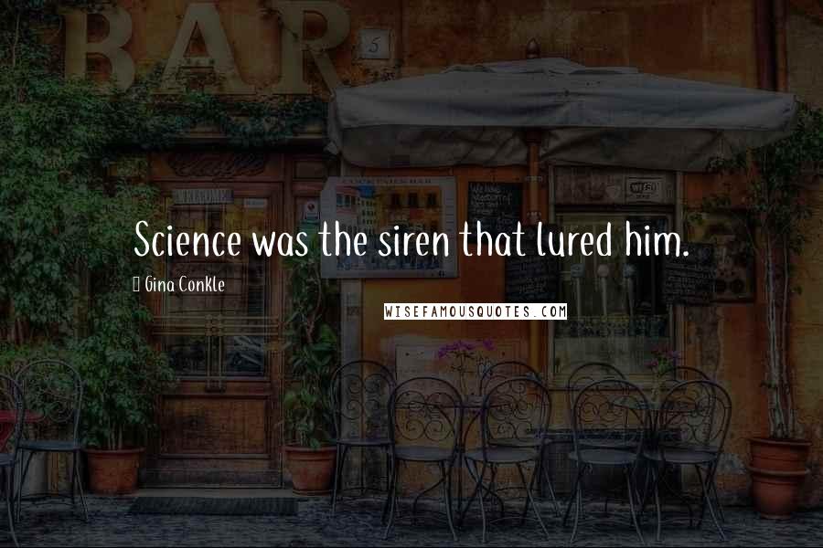 Gina Conkle Quotes: Science was the siren that lured him.