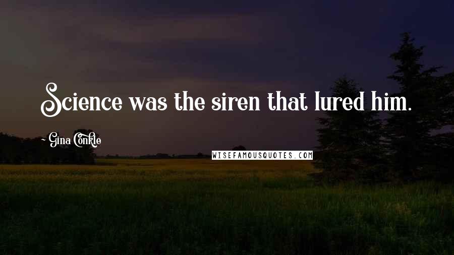 Gina Conkle Quotes: Science was the siren that lured him.