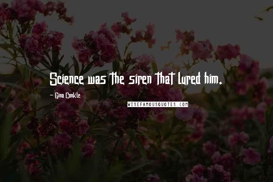 Gina Conkle Quotes: Science was the siren that lured him.