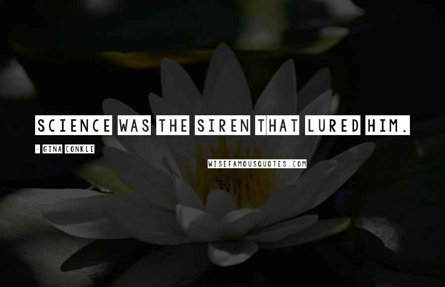 Gina Conkle Quotes: Science was the siren that lured him.