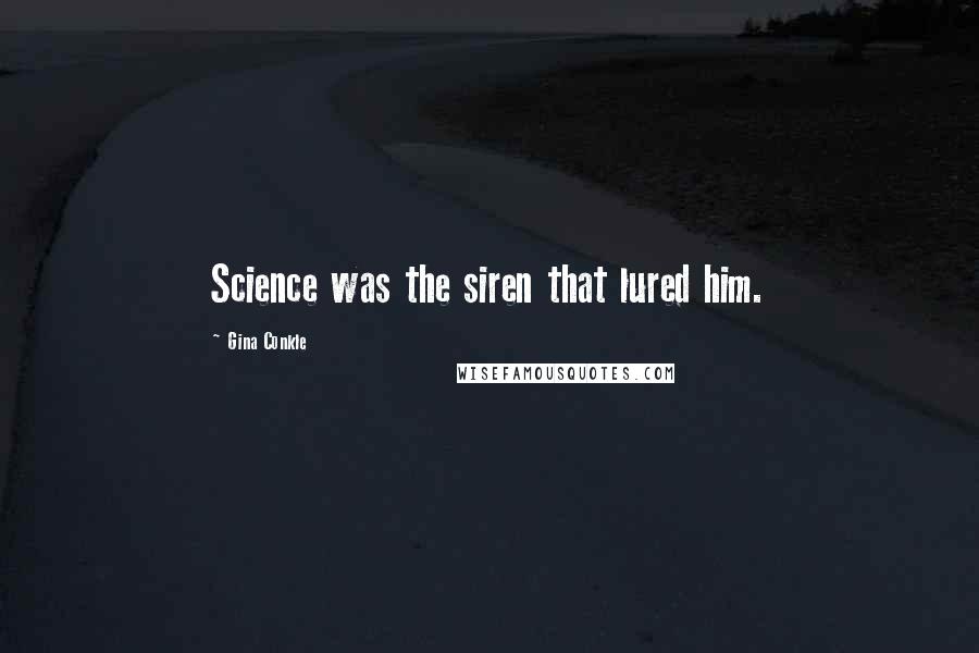 Gina Conkle Quotes: Science was the siren that lured him.