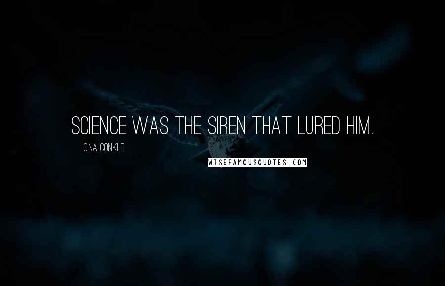 Gina Conkle Quotes: Science was the siren that lured him.