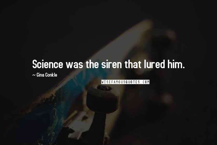 Gina Conkle Quotes: Science was the siren that lured him.