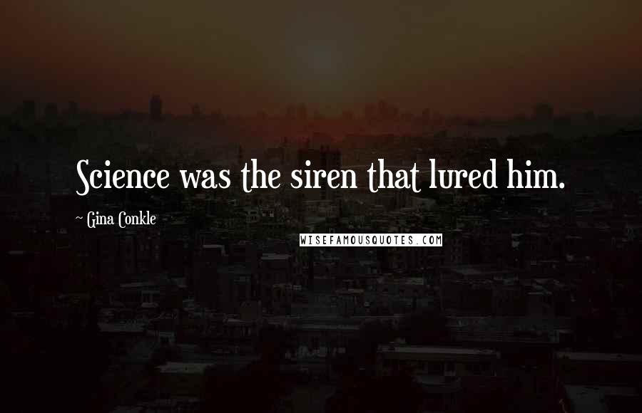 Gina Conkle Quotes: Science was the siren that lured him.