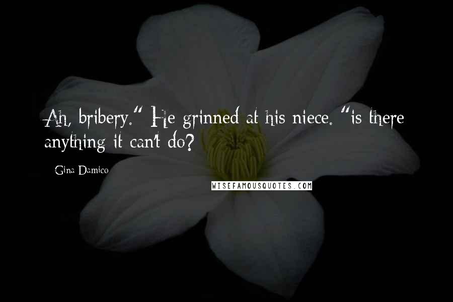 Gina Damico Quotes: Ah, bribery." He grinned at his niece. "is there anything it can't do?