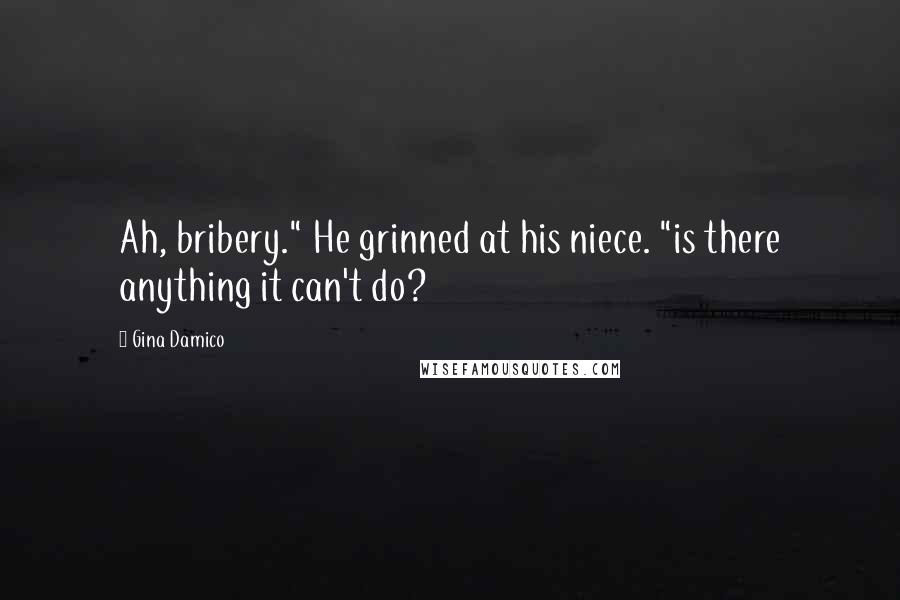 Gina Damico Quotes: Ah, bribery." He grinned at his niece. "is there anything it can't do?