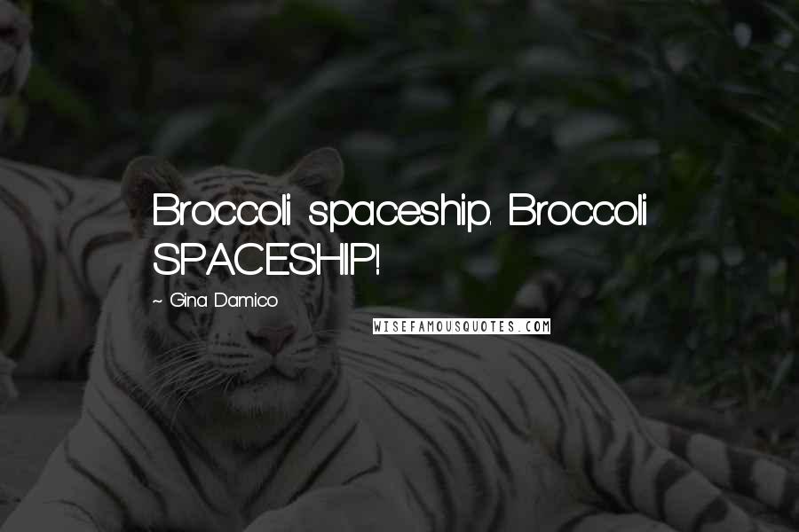 Gina Damico Quotes: Broccoli spaceship. Broccoli SPACESHIP!