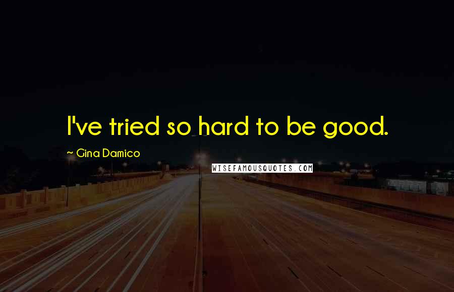 Gina Damico Quotes: I've tried so hard to be good.