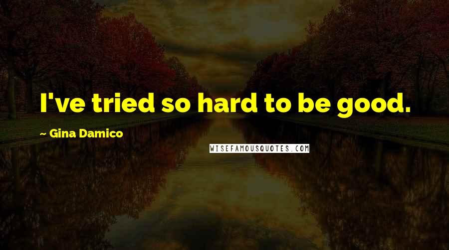 Gina Damico Quotes: I've tried so hard to be good.