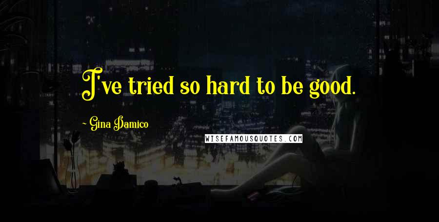 Gina Damico Quotes: I've tried so hard to be good.