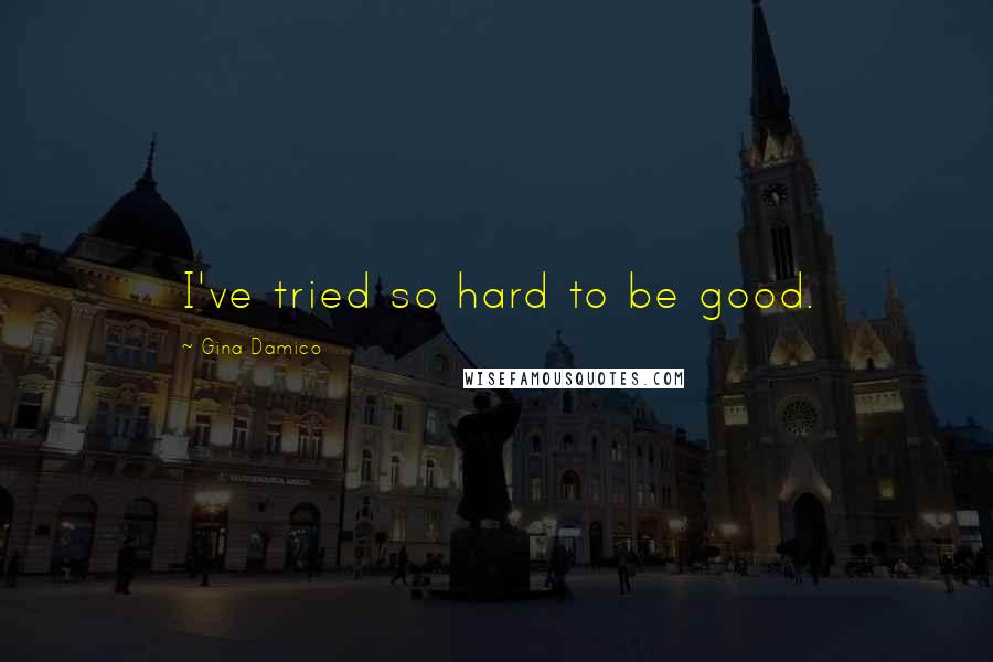 Gina Damico Quotes: I've tried so hard to be good.