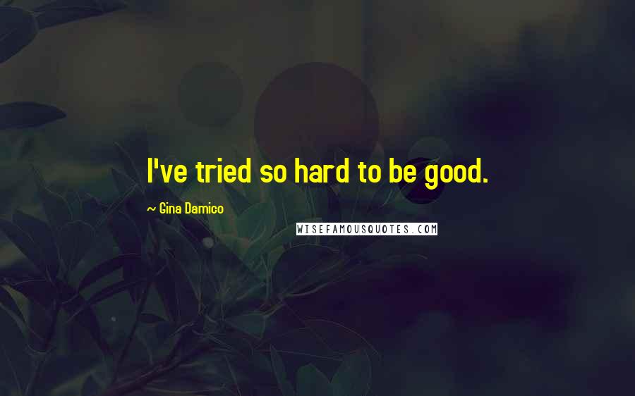 Gina Damico Quotes: I've tried so hard to be good.