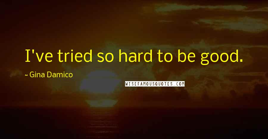 Gina Damico Quotes: I've tried so hard to be good.