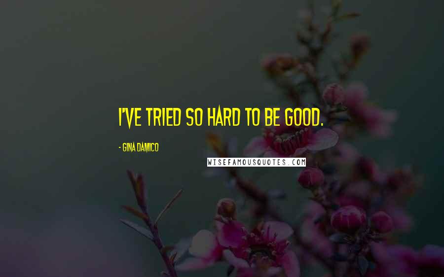 Gina Damico Quotes: I've tried so hard to be good.