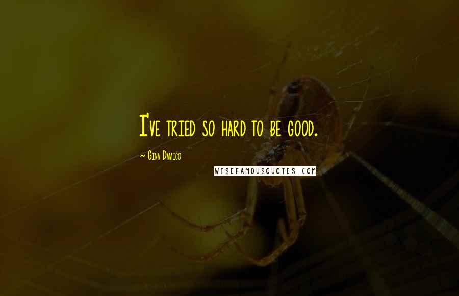 Gina Damico Quotes: I've tried so hard to be good.