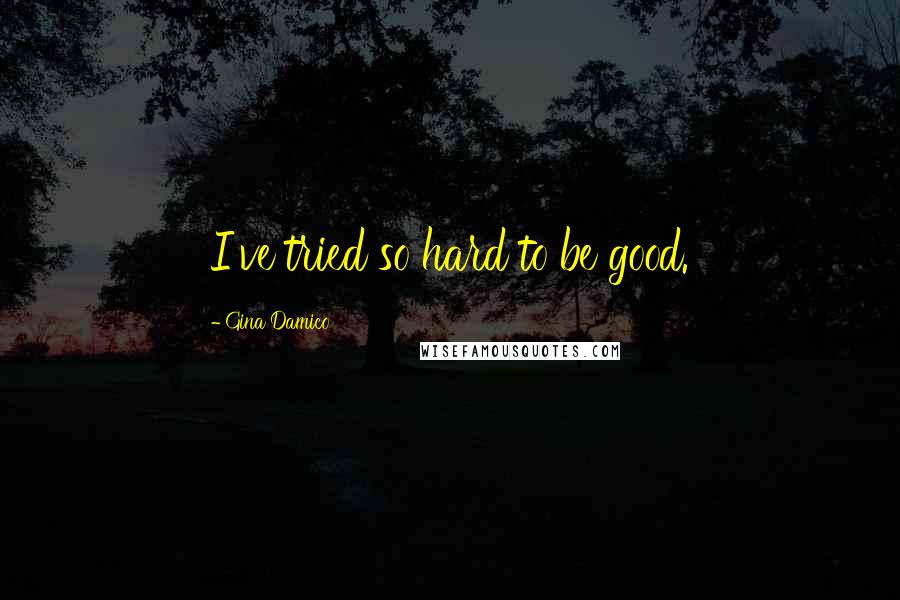 Gina Damico Quotes: I've tried so hard to be good.