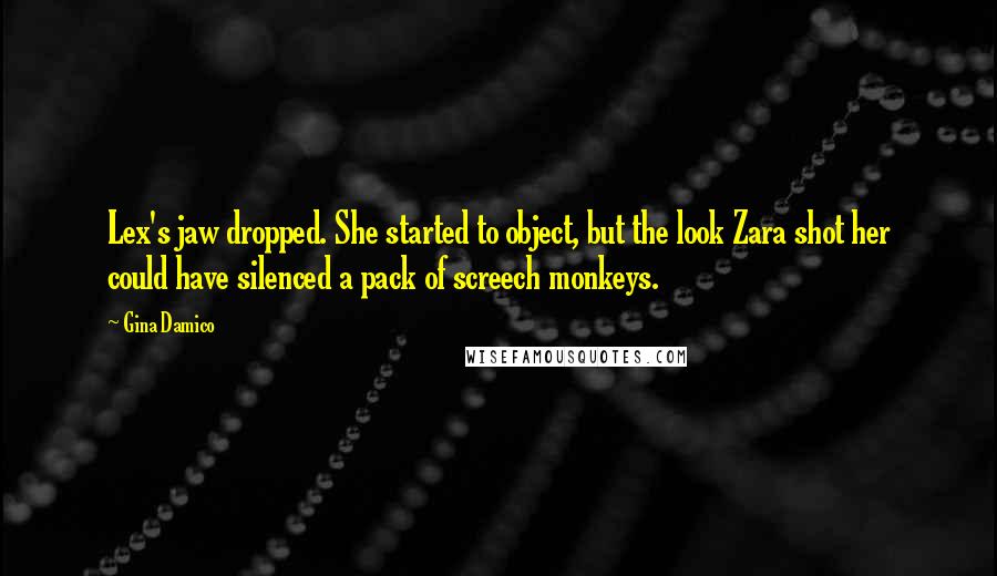 Gina Damico Quotes: Lex's jaw dropped. She started to object, but the look Zara shot her could have silenced a pack of screech monkeys.