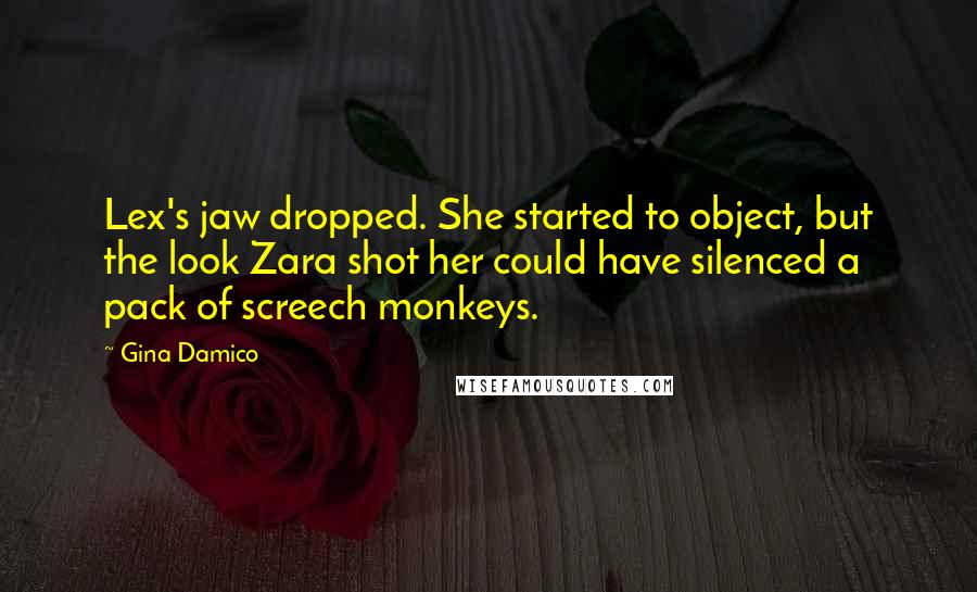 Gina Damico Quotes: Lex's jaw dropped. She started to object, but the look Zara shot her could have silenced a pack of screech monkeys.