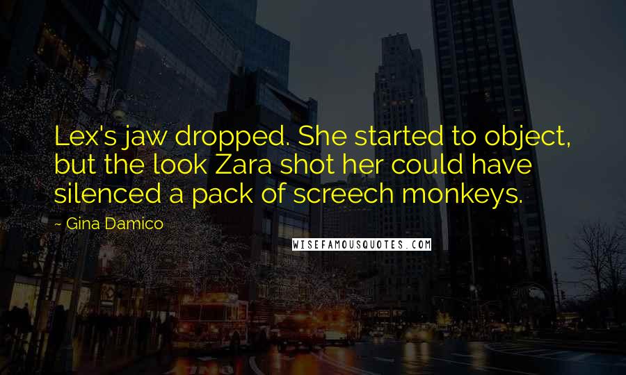 Gina Damico Quotes: Lex's jaw dropped. She started to object, but the look Zara shot her could have silenced a pack of screech monkeys.