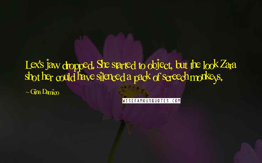 Gina Damico Quotes: Lex's jaw dropped. She started to object, but the look Zara shot her could have silenced a pack of screech monkeys.