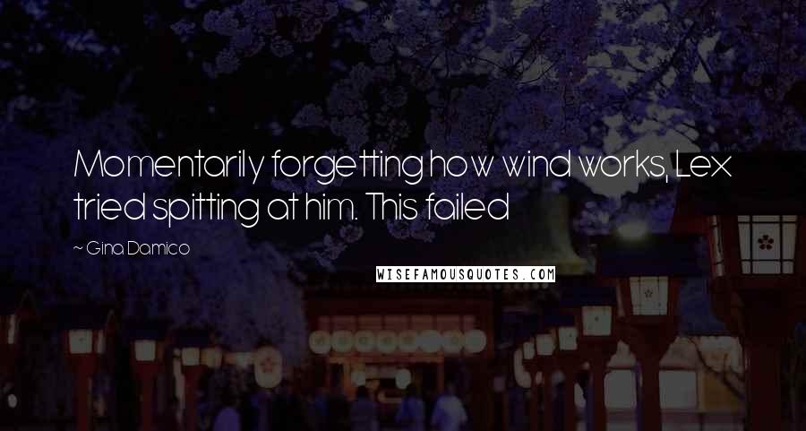 Gina Damico Quotes: Momentarily forgetting how wind works, Lex tried spitting at him. This failed