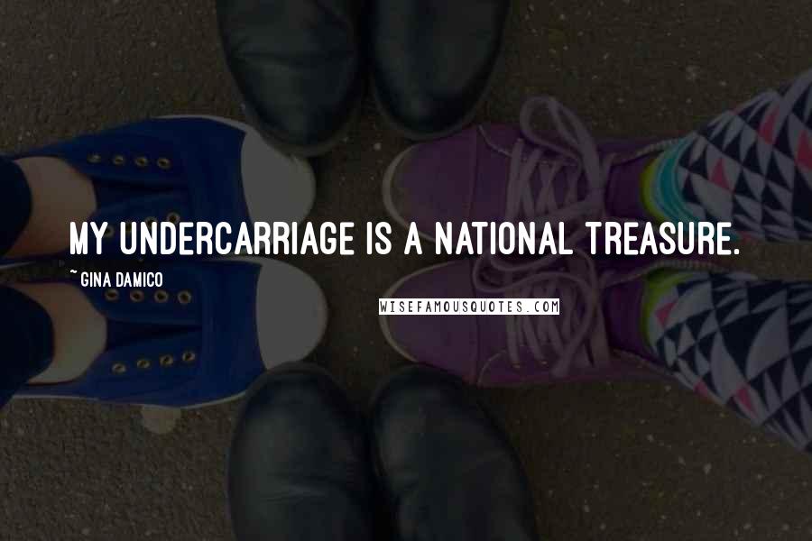 Gina Damico Quotes: My undercarriage is a national treasure.