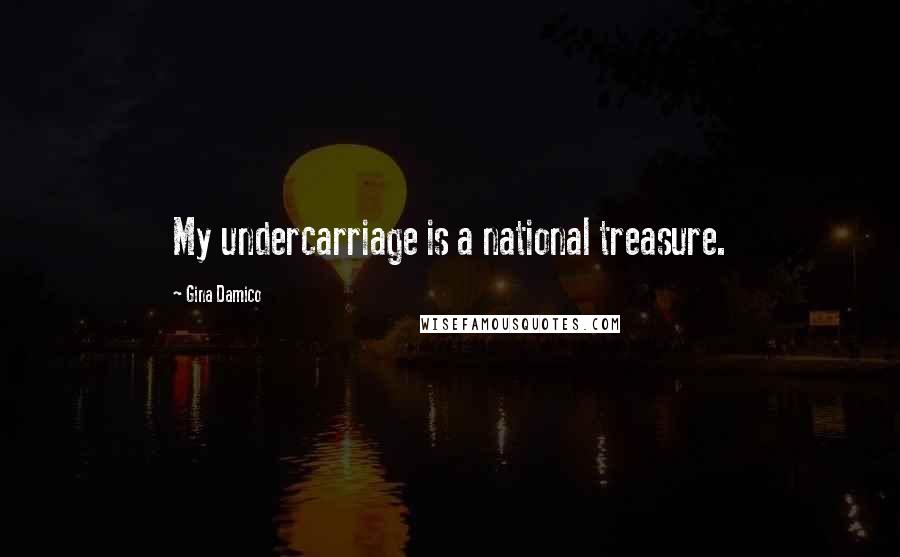 Gina Damico Quotes: My undercarriage is a national treasure.