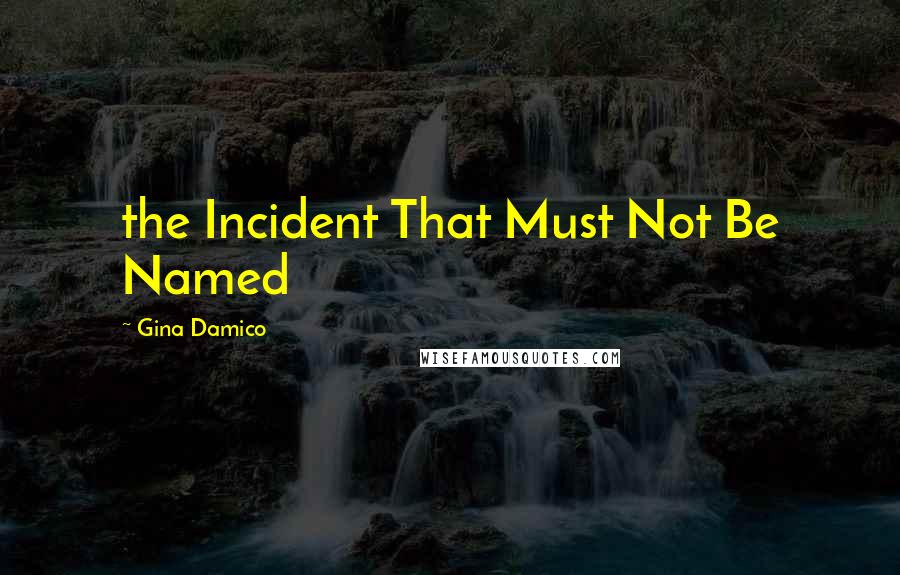Gina Damico Quotes: the Incident That Must Not Be Named