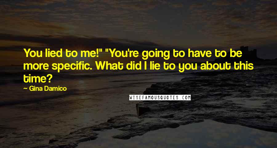 Gina Damico Quotes: You lied to me!" "You're going to have to be more specific. What did I lie to you about this time?