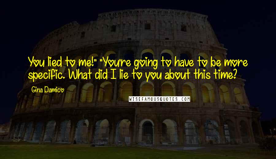 Gina Damico Quotes: You lied to me!" "You're going to have to be more specific. What did I lie to you about this time?