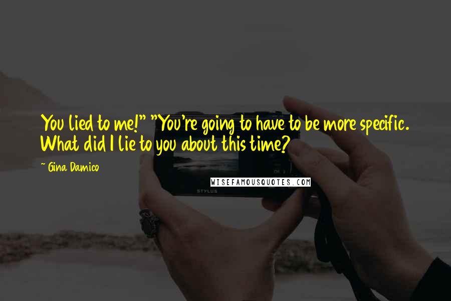 Gina Damico Quotes: You lied to me!" "You're going to have to be more specific. What did I lie to you about this time?