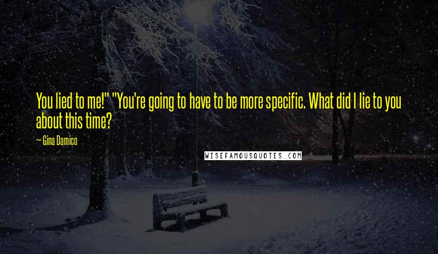 Gina Damico Quotes: You lied to me!" "You're going to have to be more specific. What did I lie to you about this time?