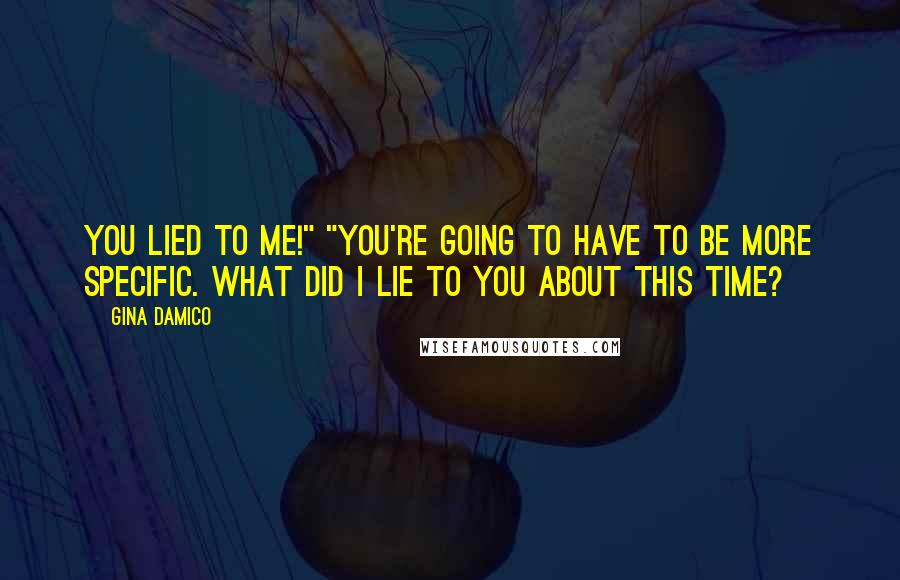 Gina Damico Quotes: You lied to me!" "You're going to have to be more specific. What did I lie to you about this time?